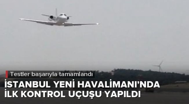 İstanbul Yeni Havalimanı’nda ilk kontrol uçuşu yapıldı