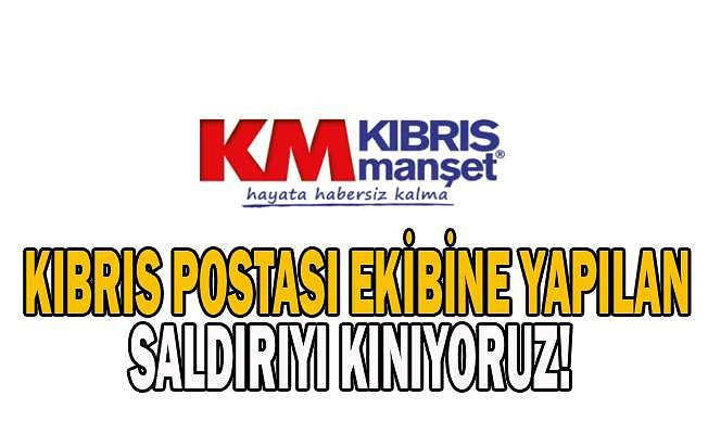 Kıbrıs Manşet; "Kıbrıs Posta ekibine yapılan saldırıyı kınıyoruz!"