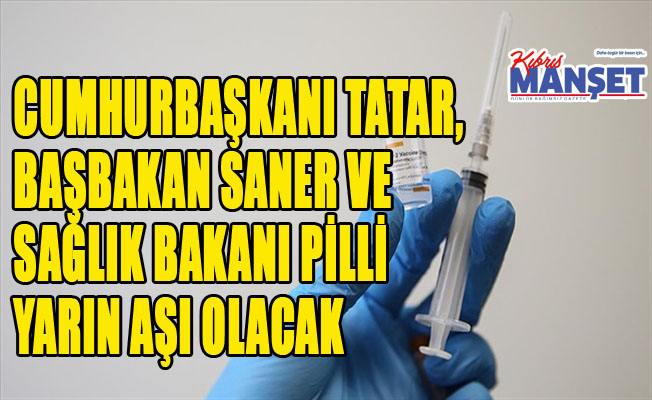 Cumhurbaşkanı Tatar, Başbakan Saner ve Sağlık Bakanı Pilli yarın aşı olacak