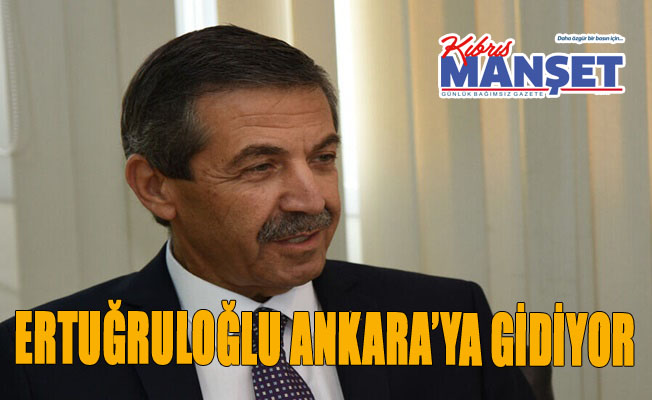 Dışişleri Bakanı Tahsin Ertuğruloğlu yarın Ankara’ya gidiyor