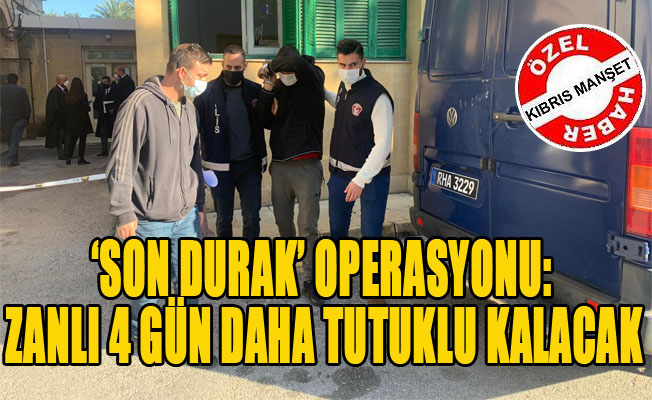 ‘Son durak’ operasyonu: Zanlı 4 gün daha tutuklu kalacak