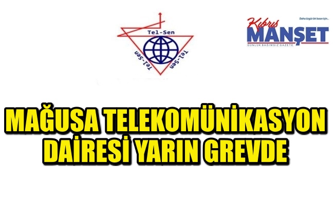 Tel-sen yarın Mağusa Telekomünikasyon Dairesi’nde greve gidiyor