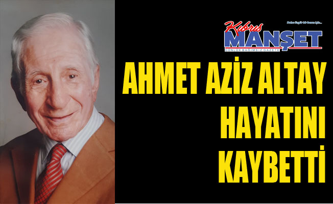 Ahmet Aziz Altay hayatını kaybetti