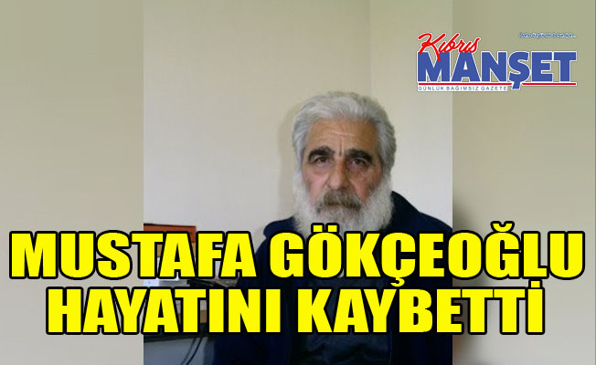 Mustafa Gökçeoğlu hayatını kaybetti