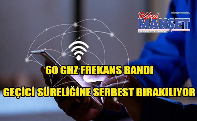 BTHK: “60 Ghz Frekans Bandı Geçici Süreliğine Serbest Bırakılıyor”