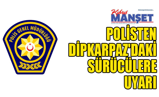 Polisten Dipkarpaz'daki sürücülere uyarı