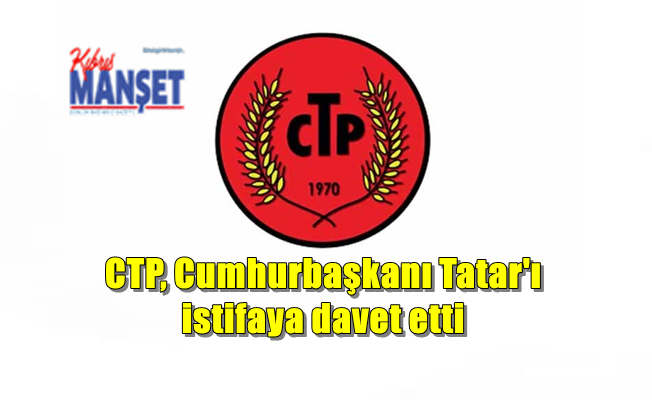 CTP, Cumhurbaşkanı Tatar'ı istifaya davet etti