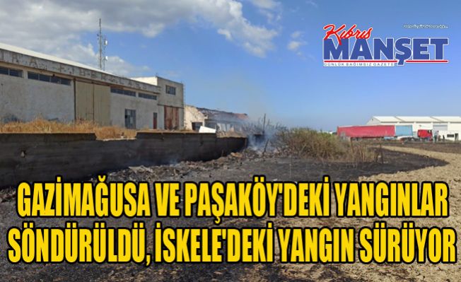 Gazimağusa ve Paşaköy'deki yangınlar söndürüldü, İskele'deki yangın sürüyor