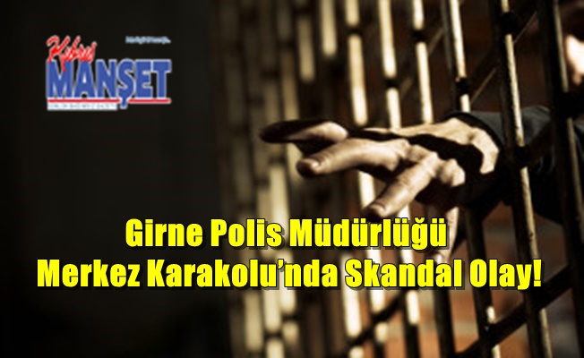 Girne Polis Müdürlüğü Merkez Karakolu’nda Skandal Olay!