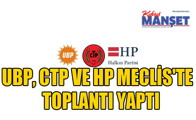UBP, CTP ve HP Meclis'te toplantı yaptı