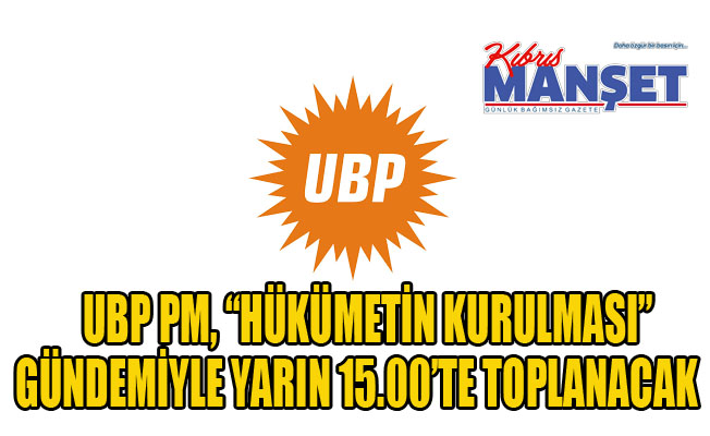 UBP PM, “hükümetin kurulması” gündemiyle yarın 15.00’te toplanacak