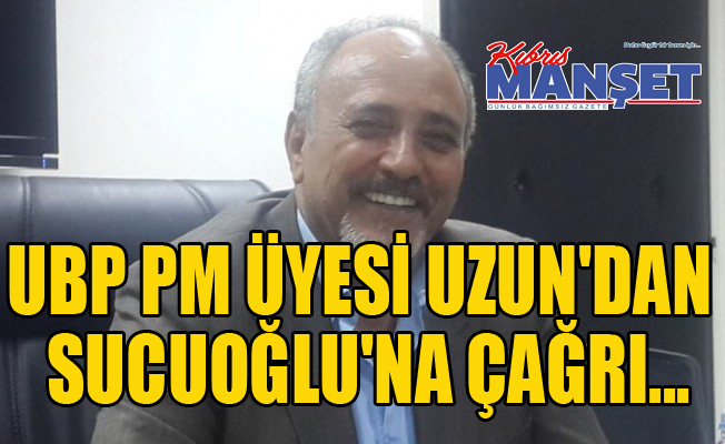 UBP PM Üyesi Uzun'dan Sucuoğlu'na çağrı...