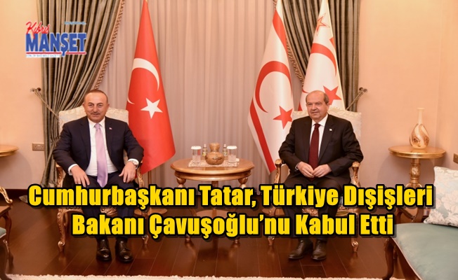 Cumhurbaşkanı Tatar, Türkiye Dışişleri Bakanı Çavuşoğlu’nu Kabul Etti