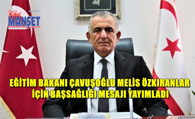 Eğitim Bakanı Çavuşoğlu Melis Özkıranlar için başsağlığı mesajı yayımladı