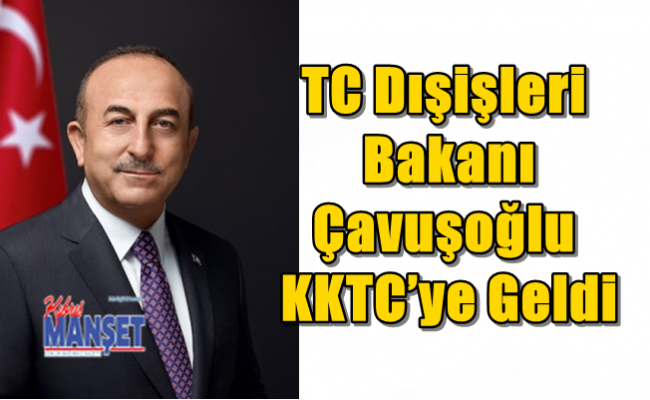 TC Dışişleri Bakanı Çavuşoğlu KKTC’ye Geldi