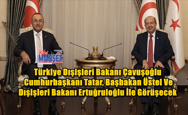 Türkiye Dışişleri Bakanı Çavuşoğlu, Cumhurbaşkanı Tatar, Başbakan Üstel Ve Dışişleri Bakanı Ertuğruloğlu İle Görüşecek