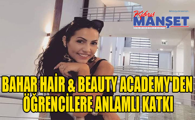Bahar Hair & Beauty Academy'den öğrencilere anlamlı katkı