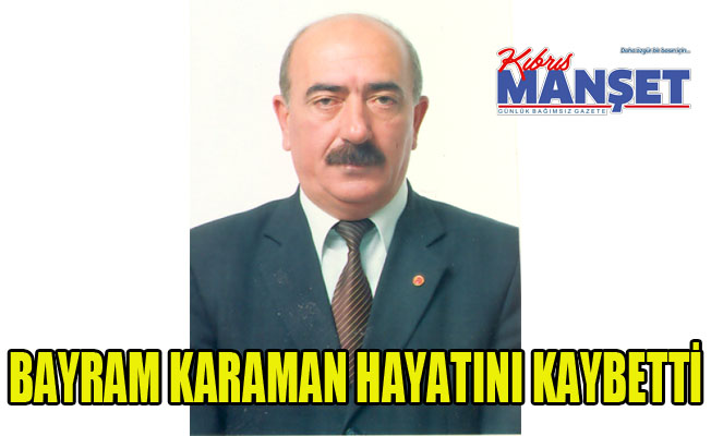 Bayram Karaman hayatını kaybetti