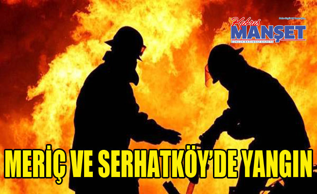 Meriç ve Serhatköy’de yangın