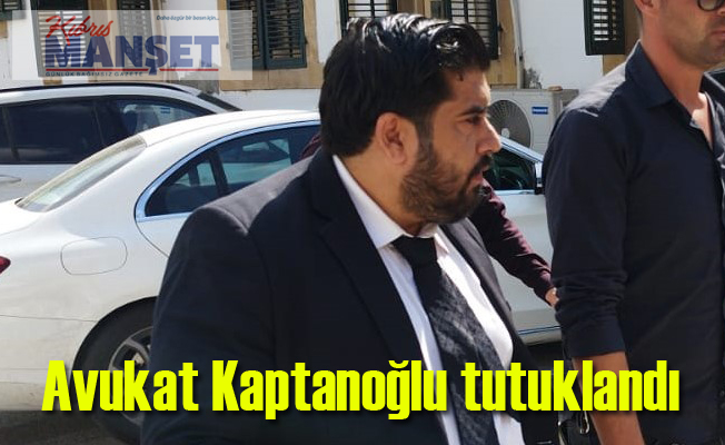 Avukat Kaptanoğlu tutuklandı