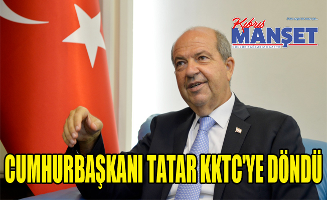 Cumhurbaşkanı Tatar, KKTC'ye döndü