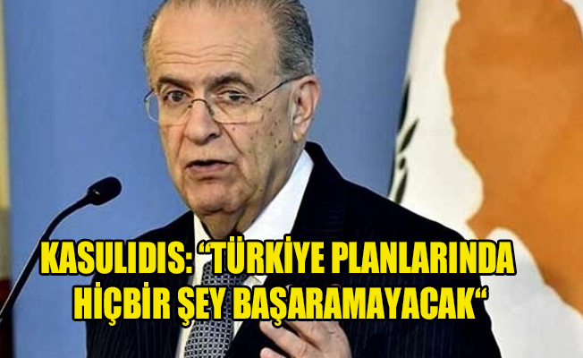 Kasulidis: “Türkiye Planlarında Hiçbir Şey Başaramayacak“