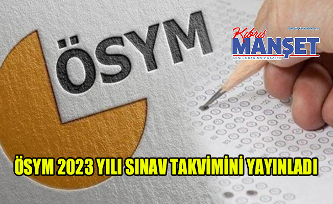 ÖSYM 2023 yılı sınav takvimini yayınladı