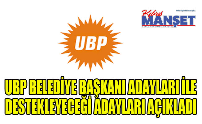 UBP belediye başkanı adayları ile destekleyeceği adayları açıkladı