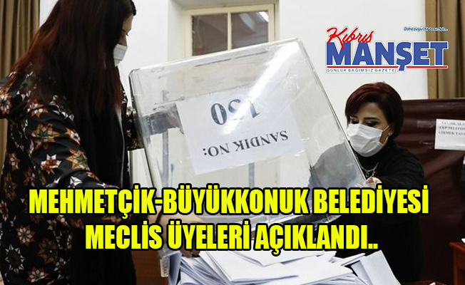 Mehmetçik-Büyükkonuk Belediyesi Meclis Üyeleri açıklandı..
