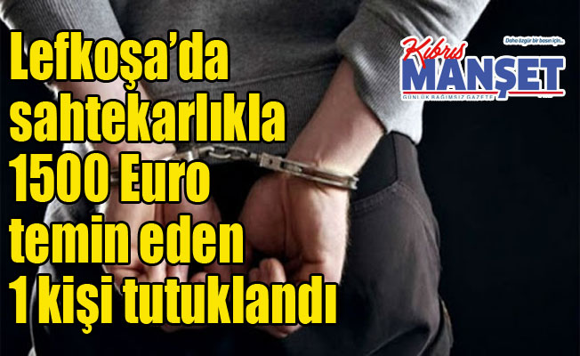 Lefkoşa’da sahtekarlıkla 1500 Euro temin eden 1 kişi tutuklandı