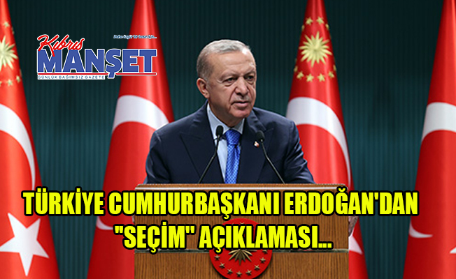 Türkiye Cumhurbaşkanı Erdoğan'dan ''seçim'' açıklaması...