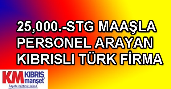 25,000 Sterlin maaşla şöför arayan Kıbrıslı Türk firması
