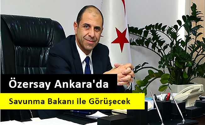 Özersay Ankara'da Savunma Bakanı ile Görüşecek