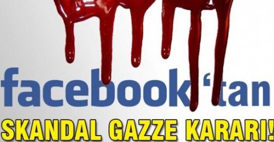 Facebook'tan Skandal Gazze Kararı!