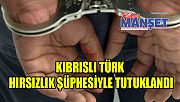 Kıbrıslı Türk hırsızlık şüphesiyle tutuklandı